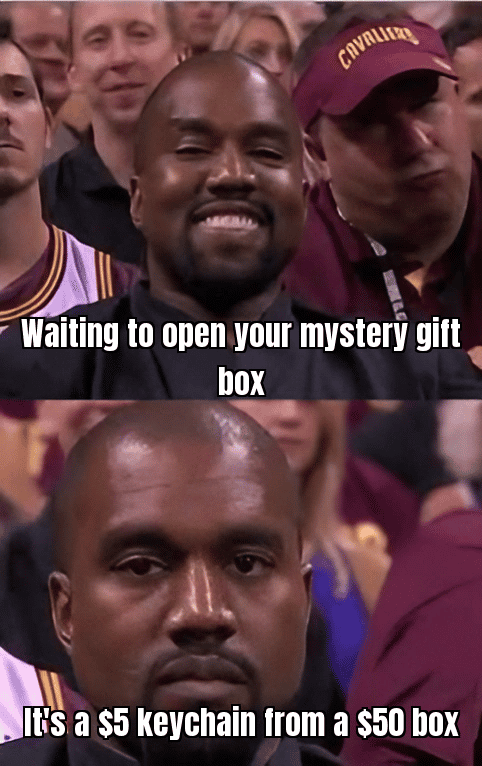 Disappointment meme, for instance, a person looking sad with a caption about winning a $5 item from a $50 box.