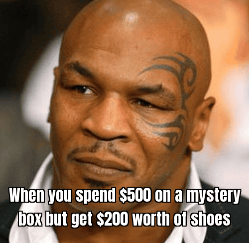 "WHEN YOU SPEND $500 ON A MYSTERY BOX BUT GET $200 WORTH OF SHOES"